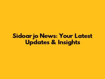 Sidoarjo News: Your Latest Updates & Insights