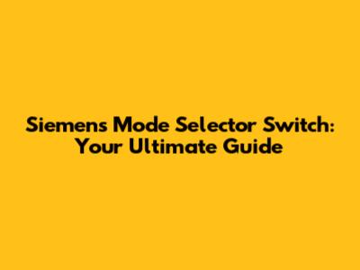 Siemens Mode Selector Switch: Your Ultimate Guide