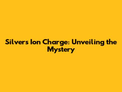 Silver's Ion Charge: Unveiling the Mystery