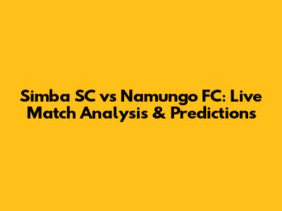 Simba SC vs Namungo FC: Live Match Analysis & Predictions