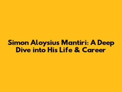 Simon Aloysius Mantiri: A Deep Dive into His Life & Career
