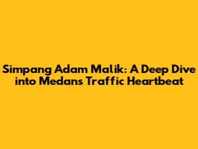 Simpang Adam Malik: A Deep Dive into Medan's Traffic Heartbeat