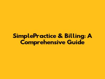 SimplePractice & Billing: A Comprehensive Guide