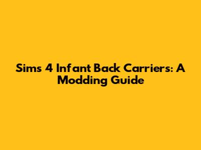 Sims 4 Infant Back Carriers: A Modding Guide