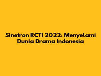 Sinetron RCTI 2022: Menyelami Dunia Drama Indonesia
