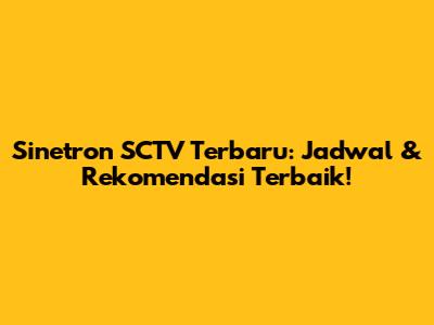 Sinetron SCTV Terbaru: Jadwal & Rekomendasi Terbaik!