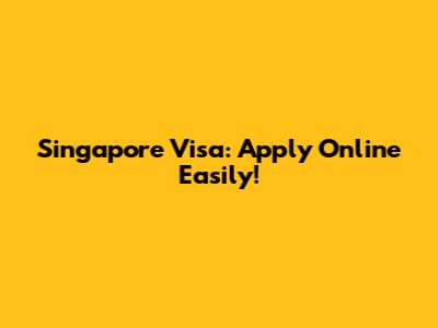 Singapore Visa: Apply Online Easily!