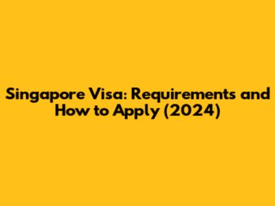 Singapore Visa: Requirements and How to Apply (2024)