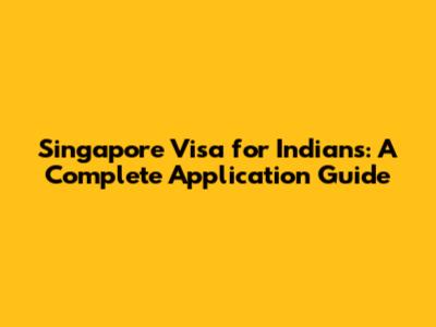Singapore Visa for Indians: A Complete Application Guide