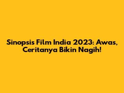 Sinopsis Film India 2023: Awas, Ceritanya Bikin Nagih!