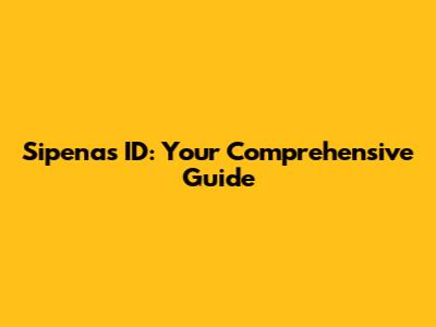 Sipenas ID: Your Comprehensive Guide