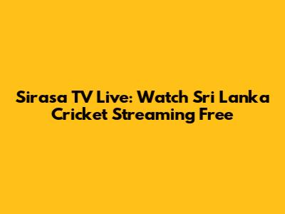 Sirasa TV Live: Watch Sri Lanka Cricket Streaming Free