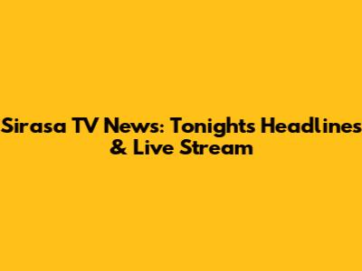 Sirasa TV News: Tonight's Headlines & Live Stream