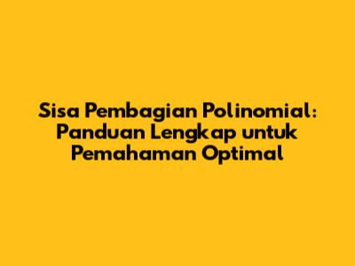 Sisa Pembagian Polinomial: Panduan Lengkap untuk Pemahaman Optimal