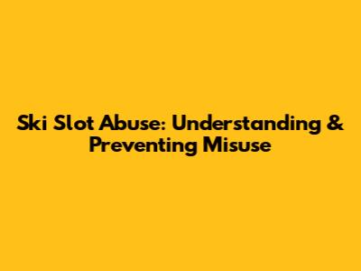 Ski Slot Abuse: Understanding & Preventing Misuse