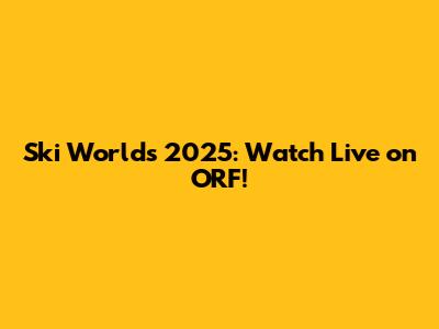 Ski Worlds 2025: Watch Live on ORF!
