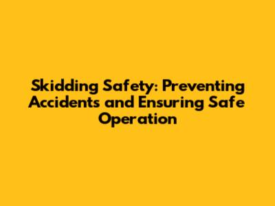 Skidding Safety: Preventing Accidents and Ensuring Safe Operation