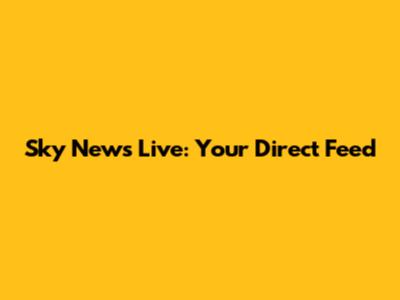 Sky News Live: Your Direct Feed
