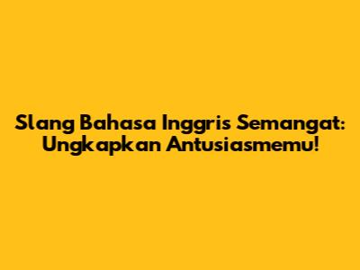 Slang Bahasa Inggris Semangat: Ungkapkan Antusiasmemu!