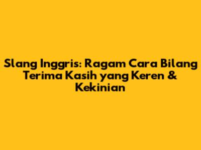 Slang Inggris: Ragam Cara Bilang 'Terima Kasih' yang Keren & Kekinian