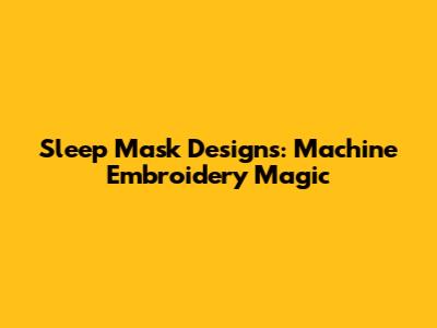 Sleep Mask Designs: Machine Embroidery Magic