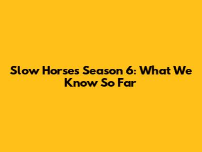 Slow Horses Season 6: What We Know So Far