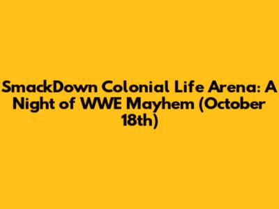 SmackDown Colonial Life Arena: A Night of WWE Mayhem (October 18th)