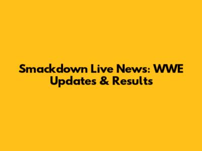 Smackdown Live News: WWE Updates & Results