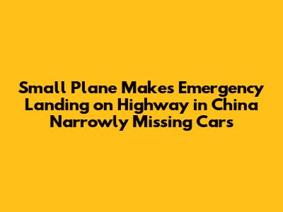 Small Plane Makes Emergency Landing on Highway in China Narrowly Missing Cars