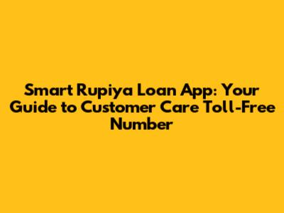 Smart Rupiya Loan App: Your Guide to Customer Care Toll-Free Number