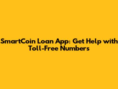 SmartCoin Loan App: Get Help with Toll-Free Numbers