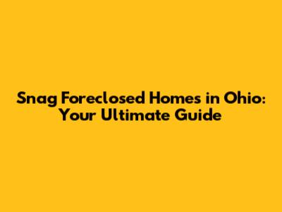 Snag Foreclosed Homes in Ohio: Your Ultimate Guide