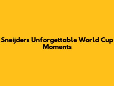 Sneijder's Unforgettable World Cup Moments