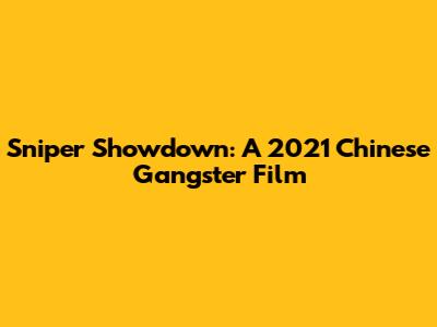 Sniper Showdown: A 2021 Chinese Gangster Film
