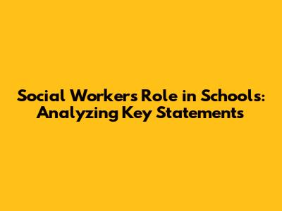 Social Worker's Role in Schools: Analyzing Key Statements