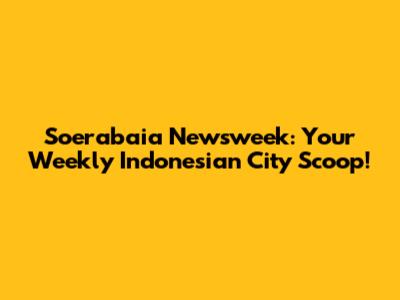 Soerabaia Newsweek: Your Weekly Indonesian City Scoop!