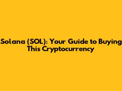 Solana (SOL): Your Guide to Buying This Cryptocurrency