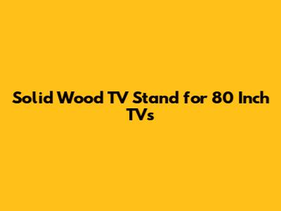 Solid Wood TV Stand for 80 Inch TVs