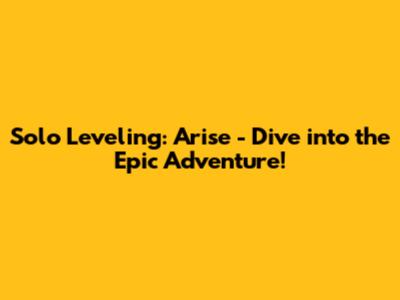 Solo Leveling: Arise - Dive into the Epic Adventure!