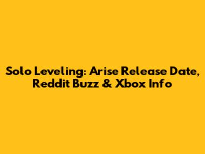 Solo Leveling: Arise Release Date, Reddit Buzz & Xbox Info