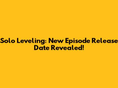Solo Leveling: New Episode Release Date Revealed!