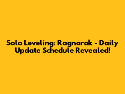 Solo Leveling: Ragnarok - Daily Update Schedule Revealed!