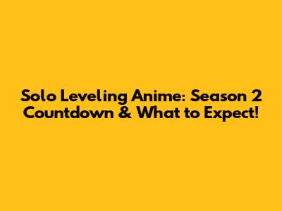 Solo Leveling Anime: Season 2 Countdown & What to Expect!