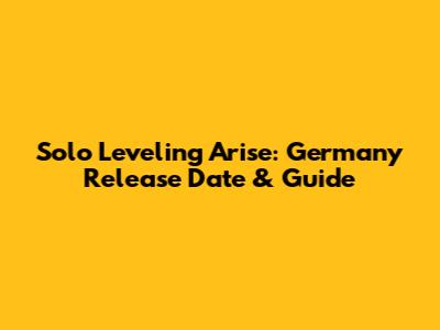 Solo Leveling Arise: Germany Release Date & Guide