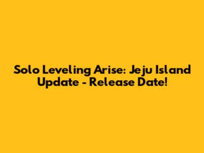 Solo Leveling Arise: Jeju Island Update - Release Date!