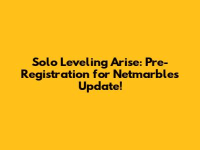 Solo Leveling Arise: Pre-Registration for Netmarble's Update!