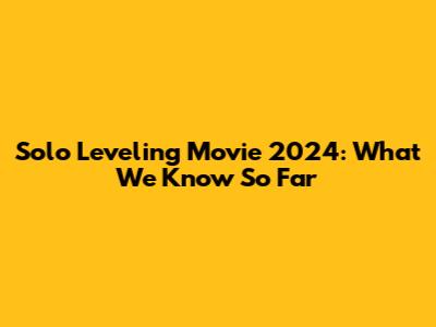 Solo Leveling Movie 2024: What We Know So Far