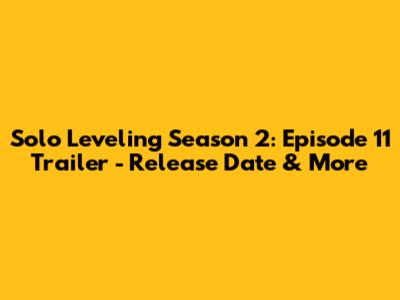 Solo Leveling Season 2: Episode 11 Trailer - Release Date & More