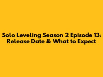 Solo Leveling Season 2 Episode 13: Release Date & What to Expect