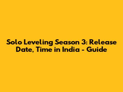 Solo Leveling Season 3: Release Date, Time in India - Guide